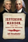 Jefferson, Madison, and the Making of the Constitution By Jeff Broadwater Cover Image