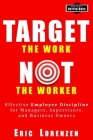 Target the Work, Not the Worker: Effective Employee Discipline for Managers, Supervisors, and Business Owners Cover Image