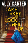 Take the Key and Lock Her Up (Embassy Row, Book 3) By Ally Carter Cover Image