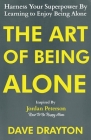 The Art of Being Alone: Harness Your Superpower By Learning to Enjoy Being Alone Inspired By Jordan Peterson Cover Image