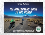 The Bikepacker's Guide to the World (Lonely Planet) Cover Image