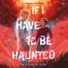 If I Have to Be Haunted By Miranda Sun, Catherine Ho (Read by) Cover Image