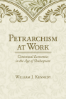 Petrarchism at Work: Contextual Economies in the Age of Shakespeare By William J. Kennedy Cover Image