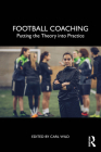 Football Coaching: Putting the Theory Into Practice By Carl Wild (Editor) Cover Image