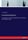 A shorthand dictionary: comprising a complete alphabetical arrangement of all English words Cover Image