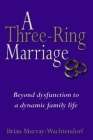 A Three-Ring Marriage: Beyond Dysfunction to a Dynamic Family Life Cover Image