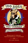 100 Dogs Who Changed Civilization: History's Most Influential Canines By Sam Stall Cover Image