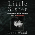 Little Sister: My Investigation Into the Mysterious Death of Natalie Wood By Lana Wood, Lana Wood (Read by) Cover Image