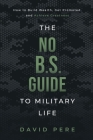 The No B.S. Guide to Military Life: How to build wealth, get promoted, and achieve greatness By David Pere Cover Image