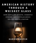 American History Through a Whiskey Glass: How Distilled Spirits, Domestic Cuisine, and Popular Music Helped Shape a Nation Cover Image