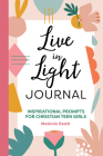 Live in Light Journal: Inspirational Prompts for Christian Teen Girls Cover Image