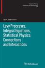 Levy Processes, Integral Equations, Statistical Physics: Connections and Interactions (Operator Theory: Advances and Applications #225) By Lev A. Sakhnovich Cover Image