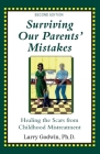 Surviving Our Parents' Mistakes: Healing the Scars from Childhood Mistreatment By Larry Godwin Cover Image