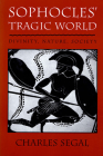 Sophoclesu Tragic World: Divinity, Nature, Society By Charles Segal Cover Image