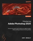 Mastering Adobe Photoshop 2024: Discover the smart way to polish your digital imagery skills by editing professional looking photos Cover Image
