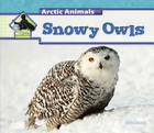 Snowy Owls (Arctic Animals) By Julie Murray Cover Image