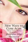 New Ways to Cure Acne: Skin Care Home Remedies Cover Image
