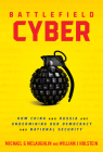 Battlefield Cyber: How China and Russia Are Undermining Our Democracy and National Security By William Holstein, Michael McLaughlin Cover Image