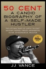 50 Cent - A CANDID BIOGRAPHY OF A SELF-MADE HUSTLER: THE LIFE AND TIMES OF CURTIS 50 Cent JACKSON; RAPPER, SINGER, SONGWRITER, ACTOR, ENTREPRENEUR, IN By Jj Vance Cover Image