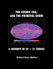 The Cosmic Egg, Aka the Primeval Germ: A Journey of 59 + 21 Zeroes By Richard Bruce Wallace Cover Image