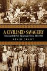 A Civilised Savagery: Britain and the New Slaveries in Africa, 1884-1926 By Kevin Grant Cover Image