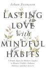Lasting Love with Mindful Habits: 5 Simple Steps for Modern Couples to Bypass Conflict, Enhance Intimacy and Stay In Love By Johan Svensson Cover Image