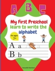 My First Preschool learn to write the alphabet: Cute preschool workbook Alphabet letters, Write and Practice Capital letters, Small letters, Preschool By Popoviciu G. Adair Cover Image