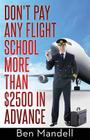 Don't Pay Any Flight School More Than $2500 In Advance: The Censored Information The Bad Guys Don't Want You To Know By Ben Mandell Cover Image