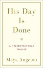 His Day Is Done: A Nelson Mandela Tribute By Maya Angelou Cover Image
