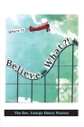 Believe What?!: Where to? By George Henry Warren Cover Image