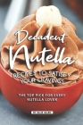 Decadent Nutella Recipes to Satisfy Your Cravings: The Top Pick for Every Nutella Lover By Allie Allen Cover Image