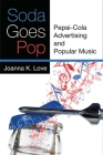 Soda Goes Pop: Pepsi-Cola Advertising and Popular Music (Tracking Pop) By Joanna K. Love, Ph.D Cover Image