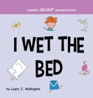I Wet the Bed: Jasper's Giant Imagination By Laura J. Wellington Cover Image