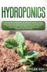 Hydroponics: A Step-By-Step Guide to Grow Plants in Your Greenhouse Garden. Build a Great Hydroponics System for Growing Organic Fr By Tyler Soil Cover Image