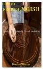 How to French Polish: Systematic guides to French polishing By Danissa Newton Cover Image