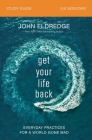 Get Your Life Back Study Guide: Everyday Practices for a World Gone Mad By John Eldredge Cover Image