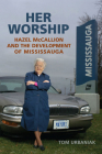 Her Worship: Hazel McCallion and the Development of Mississauga Cover Image