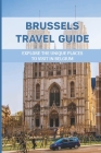 Brussels Travel Guide: Explore The Unique Places To Visit In Belgium: Brussels Alternative Travel Guide Cover Image