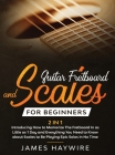 Guitar Scales and Fretboard for Beginners (2 in 1) Introducing How to Memorize The Fretboard In as Little as 1 Day and Everything You Need to Know Abo By James Haywire Cover Image