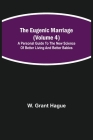 The Eugenic Marriage (Volume 4); A Personal Guide to the New Science of Better Living and Better Babies Cover Image