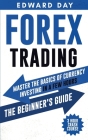 Forex Trading: Master the Basics of Currency Investing in a Few Hours - The Beginners Guide Cover Image