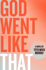 God Went Like That: A Novel By Yxta Maya Murray Cover Image