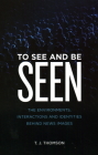 To See and Be Seen: The Environments, Interactions and Identities Behind News Images By T. J. Thomson Cover Image