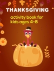 Thanksgiving Activity Book For Kids Ages 4-8: Thanksgiving Activity Book For Kids Ages 4-8 Perfect For Boys And Girls. Thanksgiving coloring and activ Cover Image