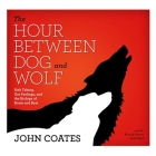 The Hour Between Dog and Wolf Lib/E: Risk Taking, Gut Feelings, and the Biology of Boom and Bust By John Coates, Paul Michael Garcia (Read by) Cover Image