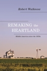 Remaking the Heartland: Middle America Since the 1950s By Robert Wuthnow Cover Image