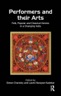 Performers and Their Arts: Folk, Popular and Classical Genres in a Changing India By Simon Charsley, Kadekar Laxmi Narayan Cover Image