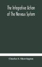 The integrative action of the nervous system By Charles S. Sherrington Cover Image