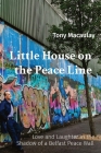 Little House on the Peace Line: Love and Laughter in the Shadow of a Belfast Peace Wall By Tony Macaulay Cover Image
