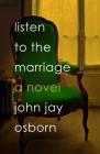 Listen to the Marriage: A Novel By John Jay Osborn Cover Image